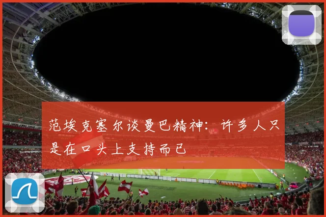 范埃克塞尔谈曼巴精神：许多人只是在口头上支持而已