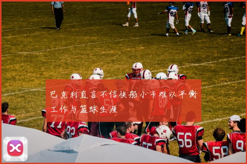 巴克利直言不信快船小卡难以平衡工作与篮球生涯
