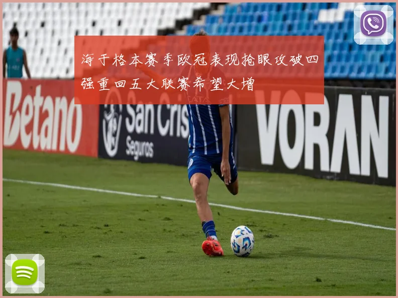 海于格本赛季欧冠表现抢眼攻破四强重回五大联赛希望大增