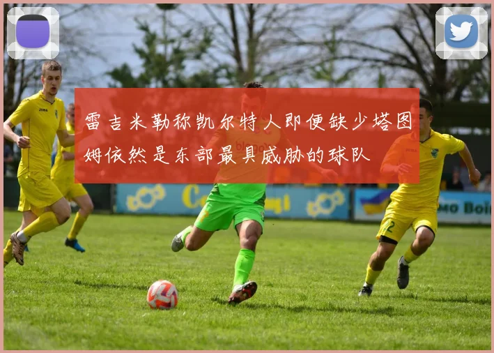雷吉米勒称凯尔特人即便缺少塔图姆依然是东部最具威胁的球队
