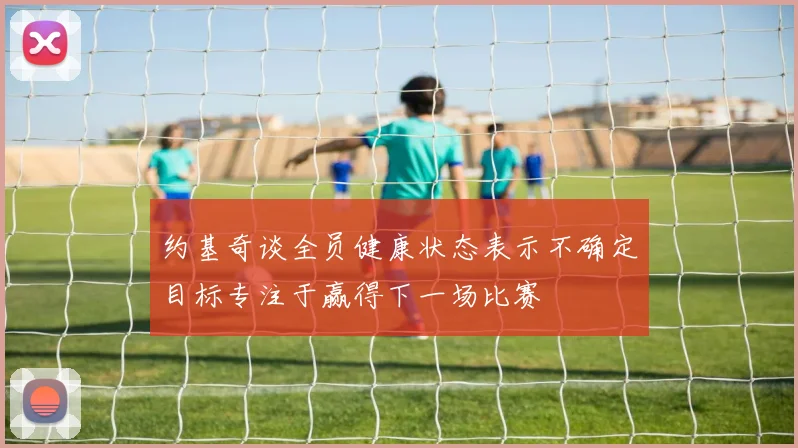 约基奇谈全员健康状态表示不确定目标专注于赢得下一场比赛